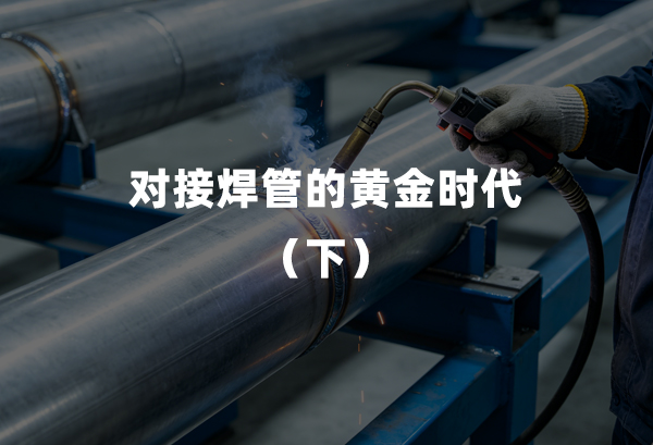 对接焊管的黄金年代（下）