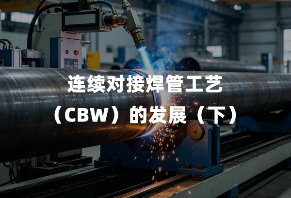 连续对接焊管工艺(CBW)的发展(下)